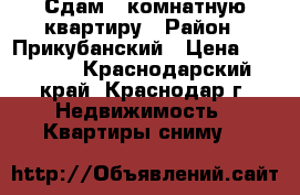 Сдам 2-комнатную квартиру › Район ­ Прикубанский › Цена ­ 16 000 - Краснодарский край, Краснодар г. Недвижимость » Квартиры сниму   